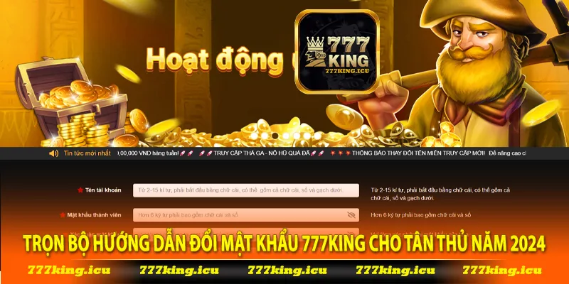 Trọn Bộ Hướng Dẫn Đổi Mật Khẩu 777king Cho Tân Thủ Năm 2024
